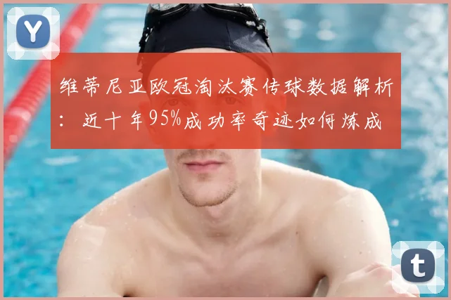 维蒂尼亚欧冠淘汰赛传球数据解析：近十年95%成功率奇迹如何炼成